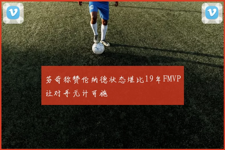 芬奇称赞伦纳德状态堪比19年FMVP让对手无计可施