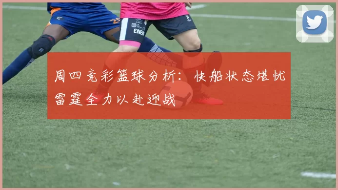 周四竞彩篮球分析：快船状态堪忧雷霆全力以赴迎战