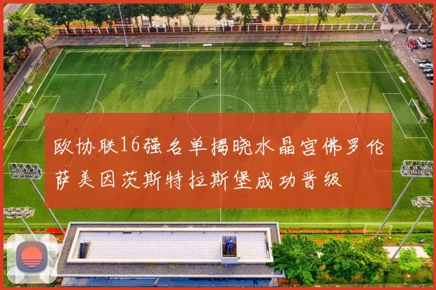 欧协联16强名单揭晓水晶宫佛罗伦萨美因茨斯特拉斯堡成功晋级
